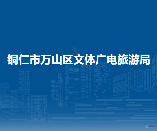 銅仁市萬(wàn)山區(qū)文體廣電旅游局
