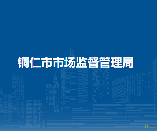 銅仁市市場(chǎng)監(jiān)督管理局