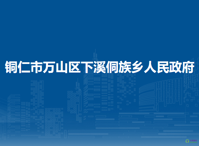 銅仁市萬山區(qū)下溪侗族鄉(xiāng)人民政府