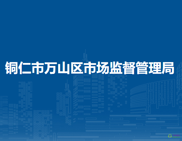 銅仁市萬山區(qū)市場監(jiān)督管理局