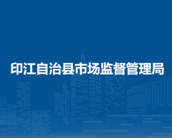 印江自治縣市場(chǎng)監(jiān)督管理局