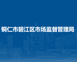 銅仁市碧江區(qū)市場(chǎng)監(jiān)督管理局