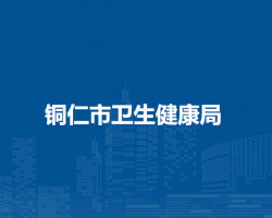 銅仁市衛(wèi)生健康局