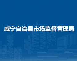 威寧自治縣市場監(jiān)督管理局