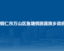 銅仁市萬山區(qū)魚塘侗族苗族鄉(xiāng)政府