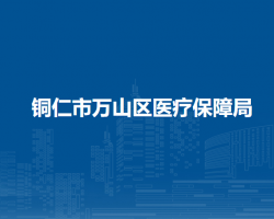 銅仁市萬(wàn)山區(qū)醫(yī)療保障局