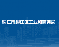 銅仁市碧江區(qū)工業(yè)和商務(wù)局