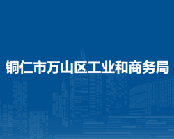 銅仁市萬(wàn)山區(qū)工業(yè)和商務(wù)局