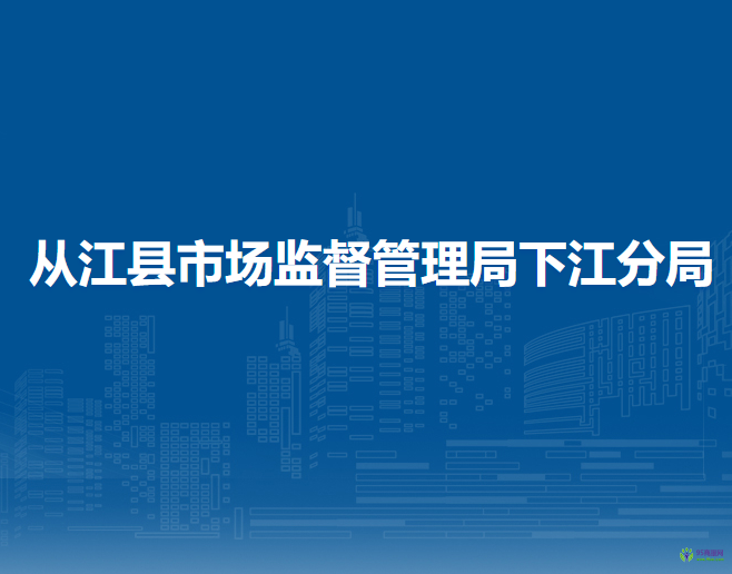 從江縣市場監(jiān)督管理局下江分局