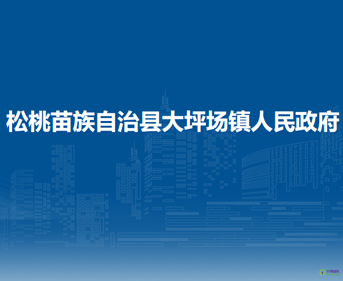 松桃苗族自治縣大坪場(chǎng)鎮(zhèn)人民政府