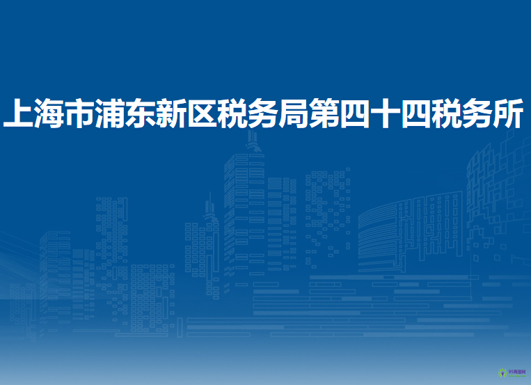 上海市浦東新區(qū)稅務(wù)局第四十四稅務(wù)所