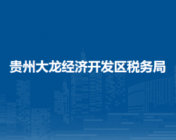 貴州大龍經(jīng)濟(jì)開發(fā)區(qū)稅務(wù)局