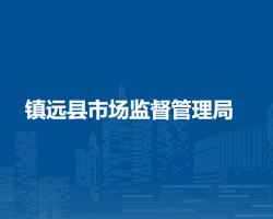 鎮(zhèn)遠(yuǎn)縣市場(chǎng)監(jiān)督管理局
