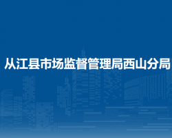 從江縣市場(chǎng)監(jiān)督管理局西山分局