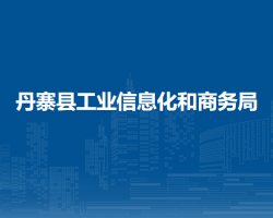 丹寨縣工業(yè)信息化和商務(wù)局