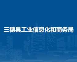 三穗縣工業(yè)信息化和商務(wù)局