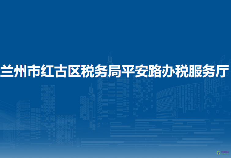 蘭州市紅古區(qū)稅務(wù)局平安路辦稅服務(wù)廳