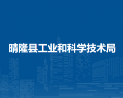 晴隆縣工業(yè)和科學(xué)技術(shù)局
