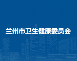 蘭州市衛(wèi)生健康委員會