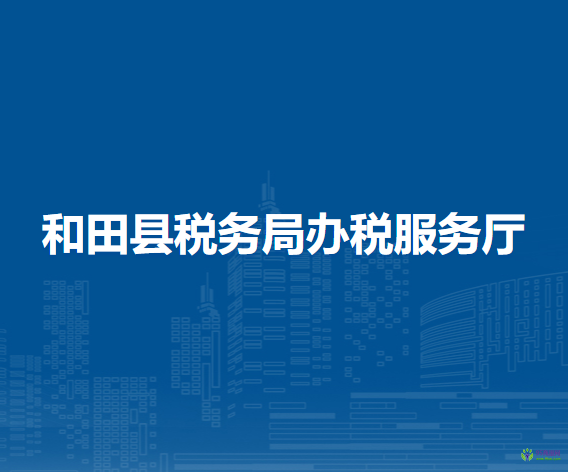 和田縣稅務(wù)局辦稅服務(wù)廳