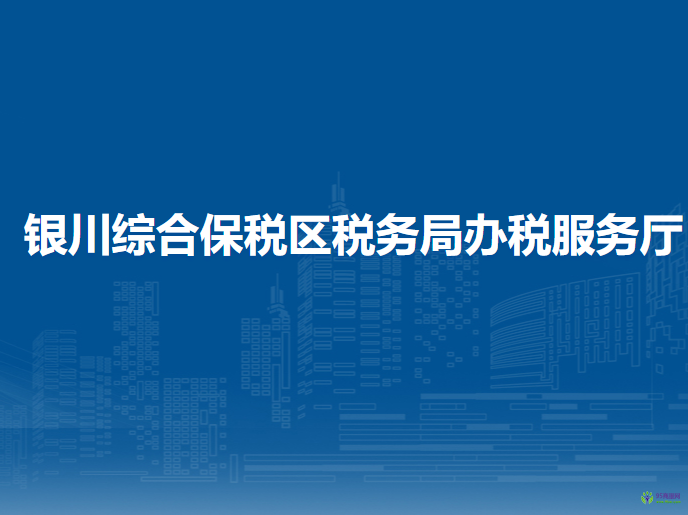 銀川綜合保稅區(qū)稅務(wù)局辦稅服務(wù)廳