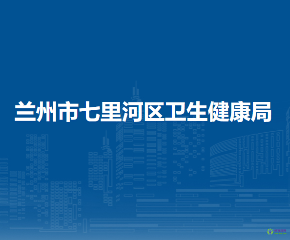 蘭州市七里河區(qū)衛(wèi)生健康局