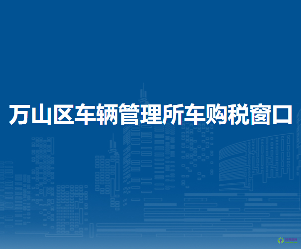 銅仁市萬山區(qū)車輛管理所車購稅窗口