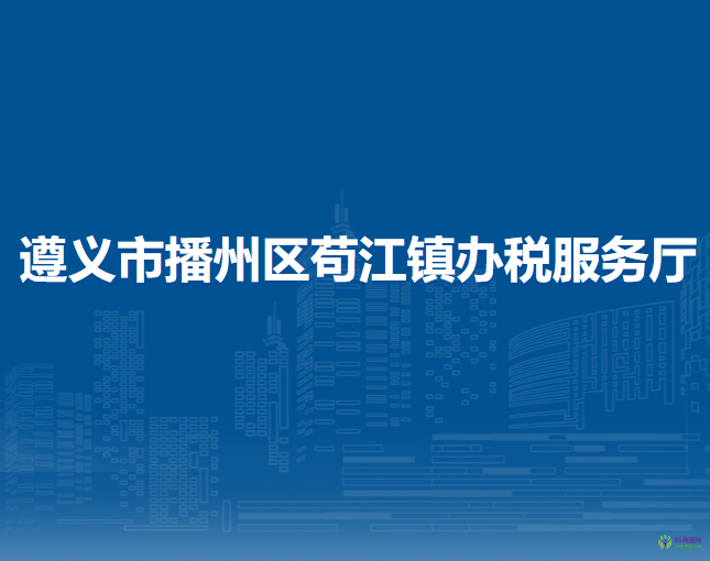 遵義市播州區(qū)茍江鎮(zhèn)辦稅服務(wù)廳