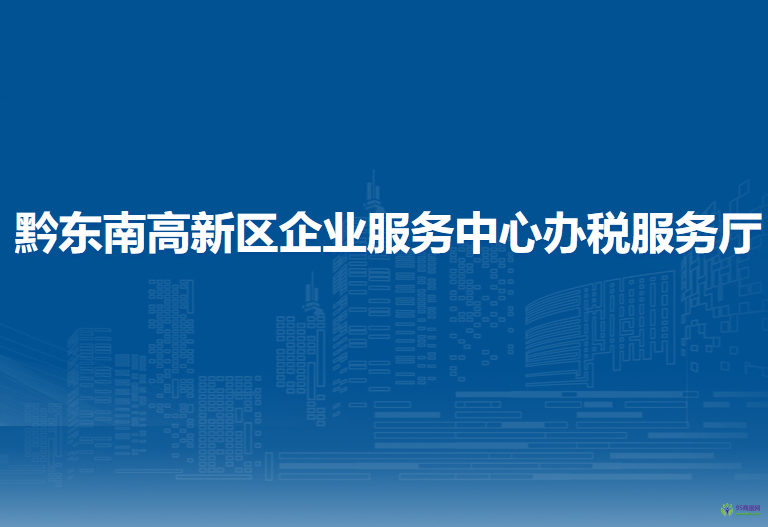 黔東南高新技術(shù)產(chǎn)業(yè)開發(fā)區(qū)稅務(wù)局企業(yè)服務(wù)中心辦稅服務(wù)廳