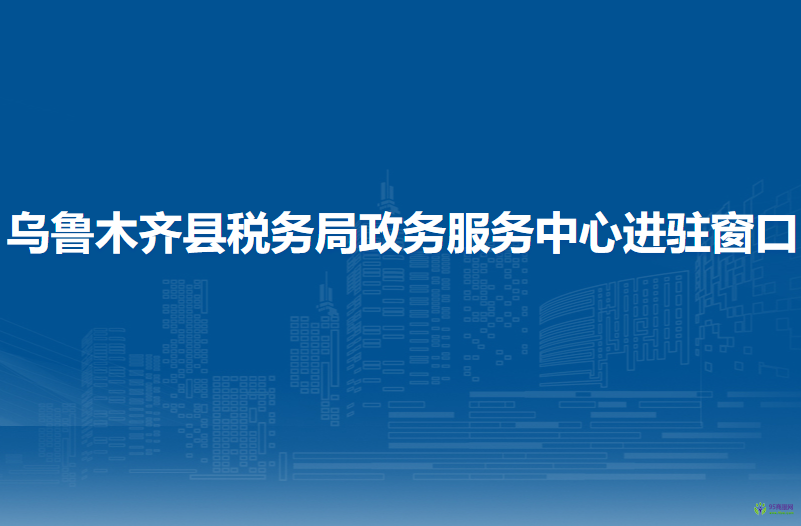 烏魯木齊縣稅務(wù)局政務(wù)服務(wù)中心進(jìn)駐窗口