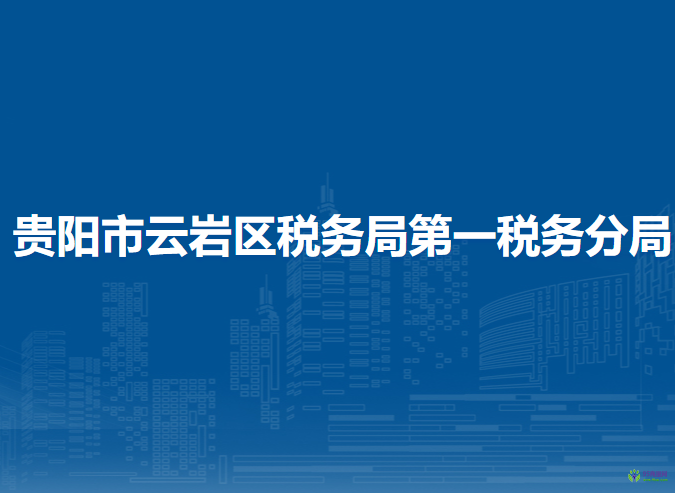 貴陽(yáng)市云巖區(qū)稅務(wù)局第一稅務(wù)分局