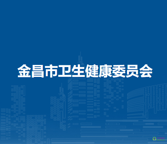 金昌市衛(wèi)生健康委員會