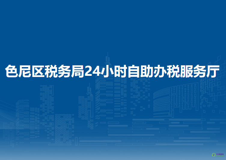 那曲市色尼區(qū)稅務局24小時自助辦稅服務廳