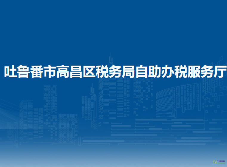 吐魯番市高昌區(qū)稅務(wù)局自助辦稅服務(wù)廳
