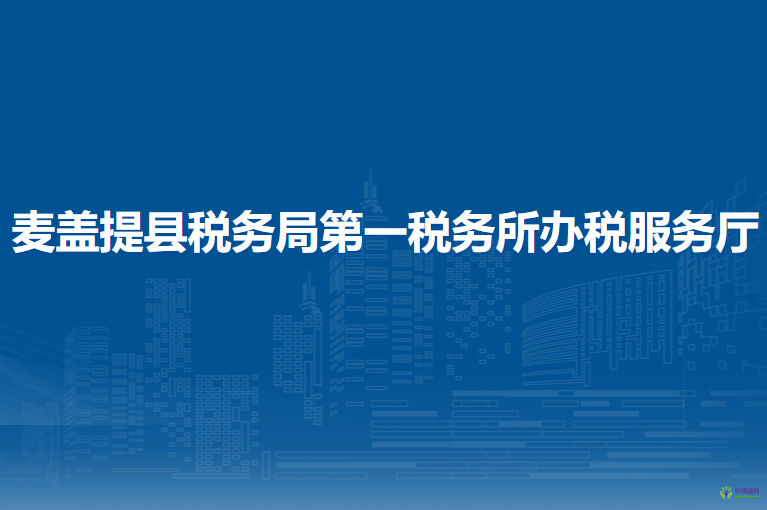 麥蓋提縣稅務(wù)局第一稅務(wù)所辦稅服務(wù)廳