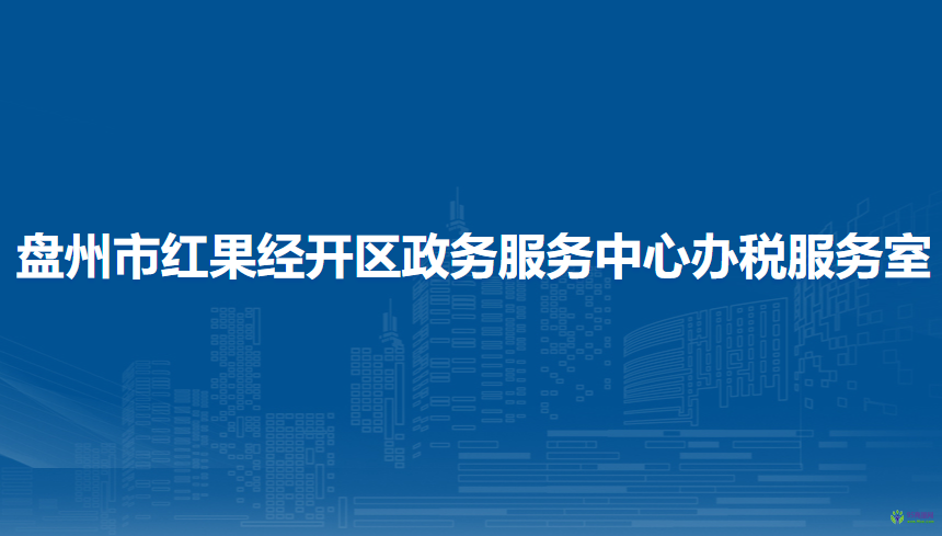 盤州市紅果經(jīng)濟開發(fā)區(qū)政務(wù)服務(wù)中心辦稅服務(wù)室
