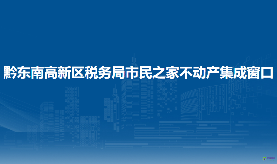 黔東南高新技術(shù)產(chǎn)業(yè)開發(fā)區(qū)稅務(wù)局市民之家不動產(chǎn)集成窗口