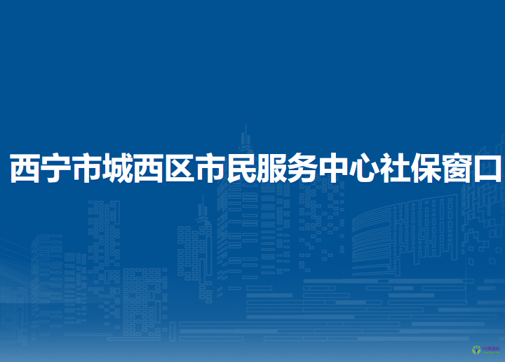 西寧市城西區(qū)市民服務(wù)中心社保窗口