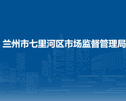蘭州市七里河區(qū)市場監(jiān)督管理局