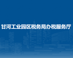 甘河工業(yè)園區(qū)稅務(wù)局辦稅服