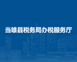 當(dāng)雄縣稅務(wù)局辦稅服務(wù)廳