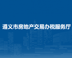 遵義市房地產(chǎn)交易辦稅服務(wù)