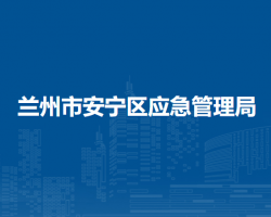 蘭州市安寧區(qū)應(yīng)急管理局