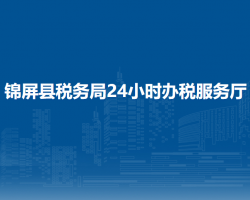 錦屏縣稅務(wù)局24小時(shí)辦稅服務(wù)廳