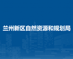 蘭州新區(qū)自然資源和規(guī)劃局