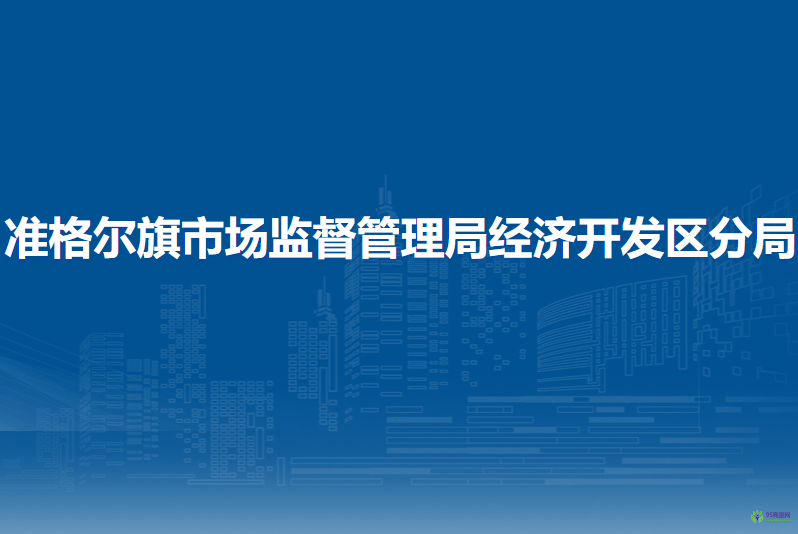 準格爾旗市場監(jiān)督管理局經(jīng)濟開發(fā)區(qū)分局