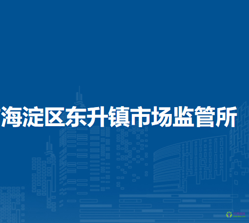 北京市海淀區(qū)東升鎮(zhèn)市場監(jiān)管所