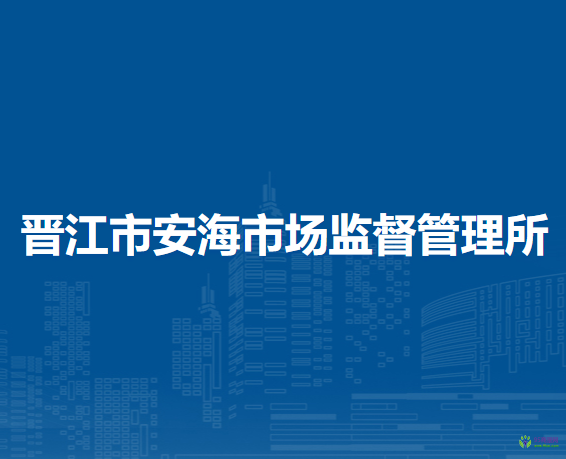 晉江市安海市場(chǎng)監(jiān)督管理所