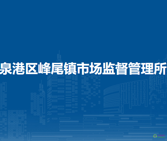 泉州市泉港區(qū)峰尾鎮(zhèn)市場監(jiān)督管理所