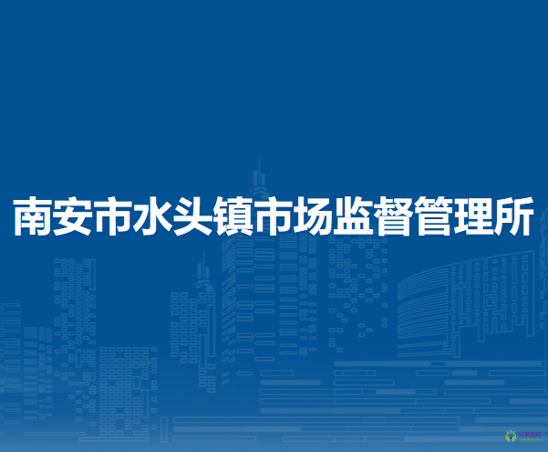 南安市水頭鎮(zhèn)市場監(jiān)督管理所